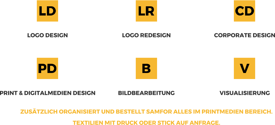 ZUS�TZLICH ORGANISIERT UND BESTELLT SAMFOR ALLES IM PRINTMEDIEN BEREICH.    TEXTILIEN MIT DRUCK ODER STICK AUF ANFRAGE. VISUALISIERUNG LOGO DESIGN    LOGO REDESIGN CORPORATE DESIGN PRINT & DIGITALMEDIEN DESIGN BILDBEARBEITUNG